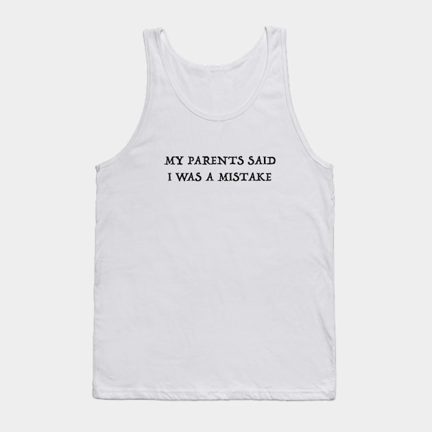 MY PARENTS SAID I WAS A MISTAKE Tank Top by mackenziestith